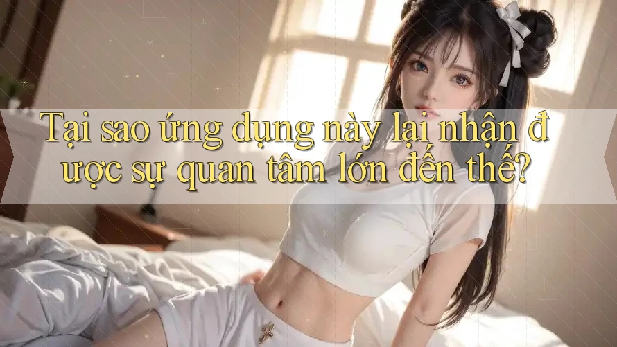 Tại sao ứng dụng này lại nhận được sự quan tâm lớn đến thế?