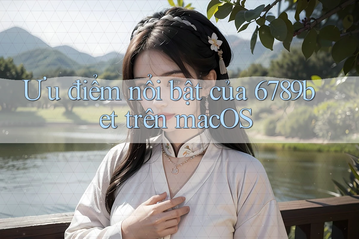 Ưu điểm nổi bật của 6789bet trên macOS