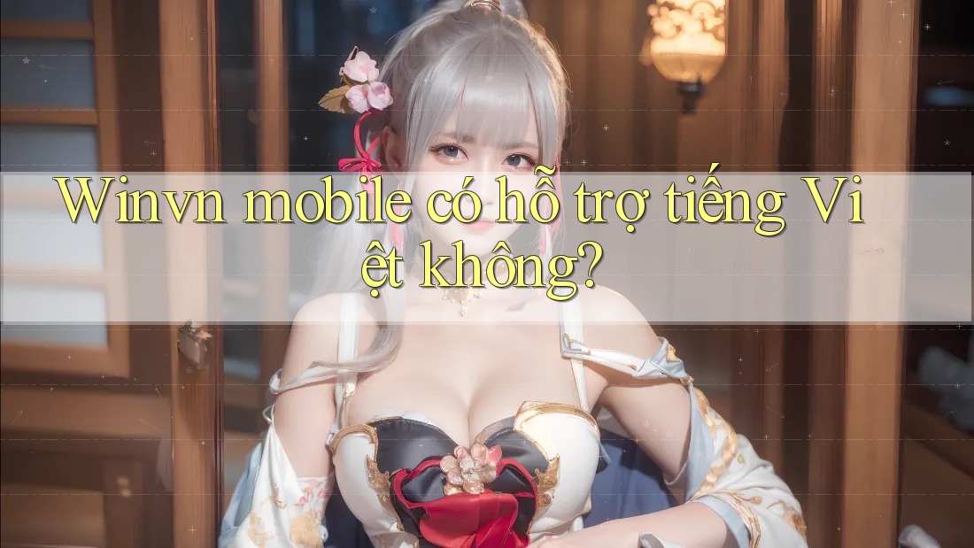 Winvn mobile có hỗ trợ tiếng Việt không?